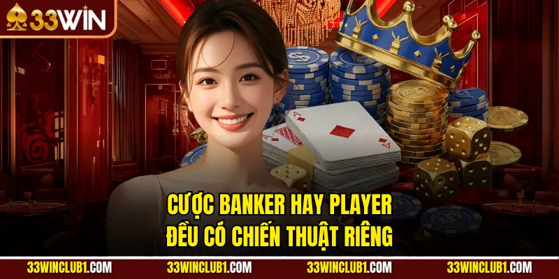 Cược banker hay player đều có chiến thuật riêng