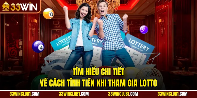 Tìm hiểu chi tiết về cách tính tiền khi tham gia Lotto